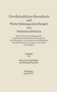 cover of the book  Gesellschaftliches Bewußtsein und Weiterbildungseinstellungen von Industriearbeitern: Dissertation zur Erlangung des sozialwissenschaftlichen Doktorgrades der Wirtschafts- und Sozialwissenschaftlichen Fakultät der Georg-August-Universität zu Göttingen