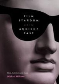 cover of the book  Film Stardom and the Ancient Past: Idols, Artefacts and Epics