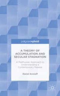 cover of the book  A Theory of Accumulation and Secular Stagnation: A Malthusian Approach to Understanding a Contemporary Malaise