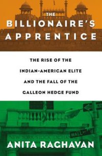 cover of the book The Billionaire’s Apprentice: The Rise of The Indian-American Elite and The Fall of The Galleon Hedge Fund