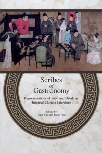 cover of the book Scribes of Gastronomy: Representations of Food and Drink in Imperial Chinese Literature