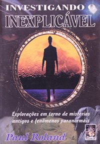 cover of the book Investigando o inexplicável: Explorações em torno de mistérios antigos e fenômenos paranormais