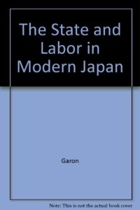 cover of the book The State and Labor in Modern Japan