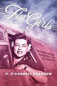 cover of the book Fly girls: the daring American women pilots who helped win WWII