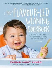 cover of the book The Flavour-led Weaning Cookbook: Easy Recipes & Meal Plans to Wean Happy, Healthy, Adventurous Eaters