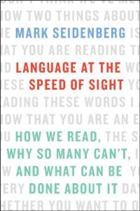 cover of the book Language at the Speed of Sight: How We Read, Why So Many Can’t, and What Can Be Done About It