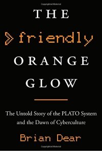 cover of the book The Friendly Orange Glow: The Untold Story of the PLATO System and the Dawn of Cyberculture