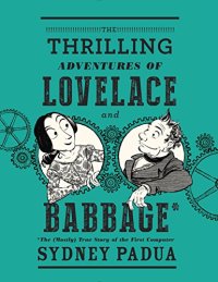 cover of the book The Thrilling Adventures of Lovelace and Babbage: The (Mostly) True Story of the First Computer