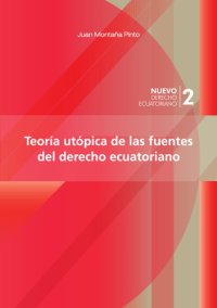 cover of the book Teoría utópica de las fuentes del derecho ecuatoriano: perspectiva comparada