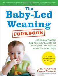 cover of the book The Baby-Led Weaning Cookbook: 130 Easy, Nutritious Recipes That Will Help Your Baby Learn to Eat