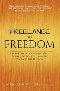 cover of the book Freelance to Freedom: The Roadmap for Creating a Side Business to Achieve Financial, Time and Life Freedom