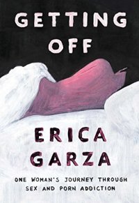 cover of the book Getting Off: One Woman’s Journey Through Sex and Porn Addiction