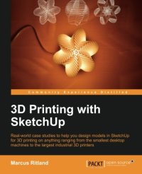 cover of the book 3D printing with SketchUp : real-world case studies to help you design models in SketchUp for 3D printing on anything ranging from the smallest desktop machines to the largest industrial 3D printers