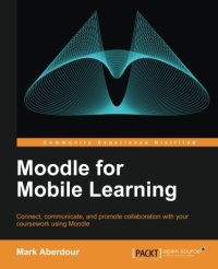 cover of the book Moodle for mobile learning : connect, communicate, and promote collaboration with your coursework using Moodle