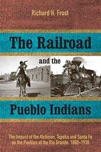 cover of the book The Railroad and the Pueblo Indians: The Impact of the Atchison, Topeka and Santa Fe on the Pueblos of the Rio Grande, 1880–1930