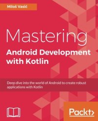 cover of the book Mastering Android Development with Kotlin: Deep dive into the world of Android to create robust applications with Kotlin