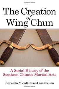 cover of the book The creation of Wing Chun : a social history of the Southern Chinese martial arts