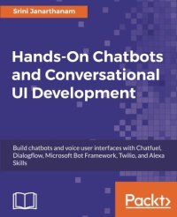 cover of the book Hands-On Chatbots and Conversational UI Development: Build chatbots and voice user interfaces with Chatfuel, Dialogflow, Microsoft Bot Framework, Twilio, and Alexa Skills