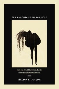 cover of the book Transcending Blackness: From the New Millennium Mulatta to the Exceptional Multiracial