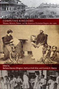 cover of the book Competing Kingdoms: Women, Mission, Nation, and the American Protestant Empire, 1812–1960