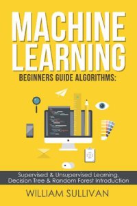 cover of the book Machine Learning For Beginners: Algorithms, Decision Tree & Random Forest Introduction