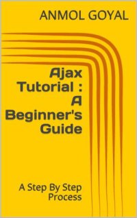 cover of the book Ajax Tutorial : A Beginner’s Guide: A Step By Step Process