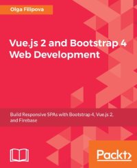 cover of the book Vue.js 2 and Bootstrap 4 web development : build responsive SPAs with Bootstrap 4, Vue.js 2, and Firebase