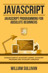 cover of the book Javascript: Javascript Programming For Absolute Beginners: Ultimate Guide To Javascript Coding, Javascript Programs And Javascript Language (4)