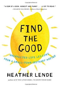 cover of the book Find the Good: Unexpected Life Lessons from a Small-Town Obituary Writer