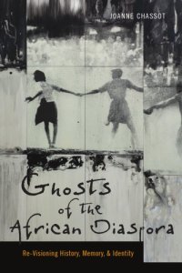 cover of the book Ghosts of the African Diaspora : Re-Visioning History, Memory, and Identity