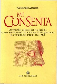 cover of the book Mi consenta. Metafore, messaggi e simboli: come Silvio Berlusconi ha conquistato il consenso degli italiani