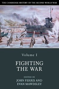 cover of the book The Cambridge History of the Second World War, Volume I: Fighting the War