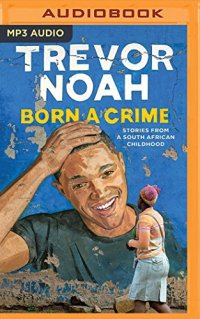 cover of the book Born a Crime: Stories from a South African Childhood