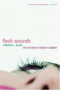 cover of the book Flesh Wounds: The Culture of Cosmetic Surgery