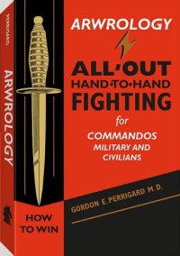 cover of the book Arwrology: All-Out Hand-To-Hand Fighting for Commandos, Military, and Civilians