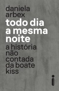 cover of the book Todo dia a mesma noite: a história não contada da boate Kiss