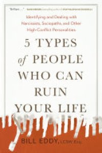 cover of the book 5 Types of People Who Can Ruin Your Life: Identifying and Dealing with Narcissists, Sociopaths, and Other High-Conflict Personalities