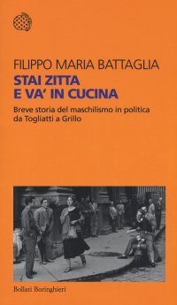 cover of the book Stai zitta e va' in cucina. Breve storia del maschilismo in politica da Togliatti a Grillo