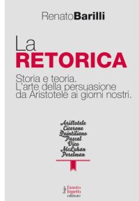 cover of the book La retorica. Storia e teoria. L’arte della persuasione da Aristotele ai giorni nostri