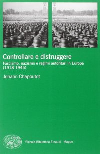 cover of the book Controllare e distruggere. Fascismo, nazismo e regimi autoritari in Europa (1918-1945)