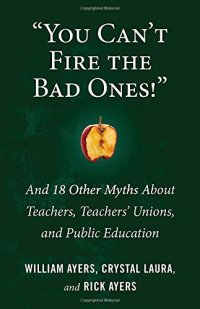 cover of the book "You Can’t Fire the Bad Ones!": And 18 Other Myths about Teachers, Teachers Unions, and Public Education