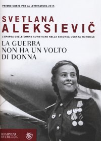 cover of the book La guerra non ha un volto di donna - L’ epopea delle donne sovietiche nella seconda guerra mondiale