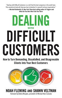 cover of the book Dealing with Difficult Customers: How to Turn Demanding, Dissatisfied, and Disagreeable Clients Into Your Best Customers