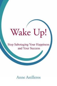 cover of the book Wake Up!: Stop Sabotaging your Happiness and your Success