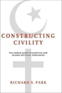 cover of the book Constructing Civility: The Human Good in Christian and Islamic Political Theologies