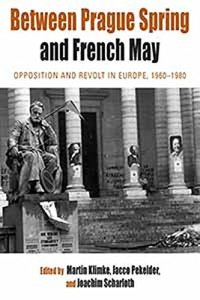 cover of the book Between Prague Spring and French May: Opposition and Revolt in Europe, 1960–1980