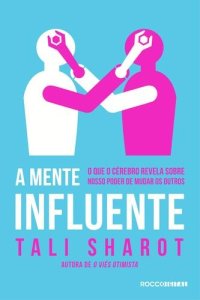 cover of the book A mente influente:  o que o cérebro nos revela sobre nosso poder de mudar os outros