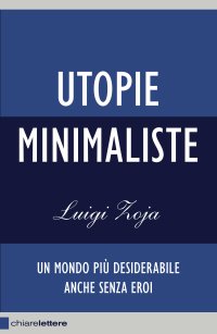 cover of the book Utopie minimaliste. Un mondo piГ№ desiderabile anche senza eroi (2013)