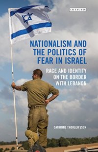 cover of the book Nationalism and the Politics of Fear in Israel: Peace and Identity on the Border with Lebanon