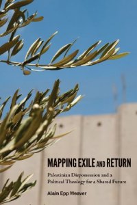 cover of the book Mapping Exile and Return: Palestinian Dispossession and a Political Theology for a Shared Future